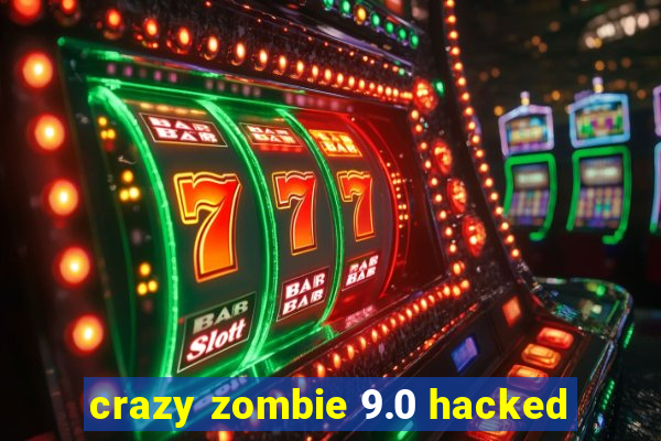 crazy zombie 9.0 hacked